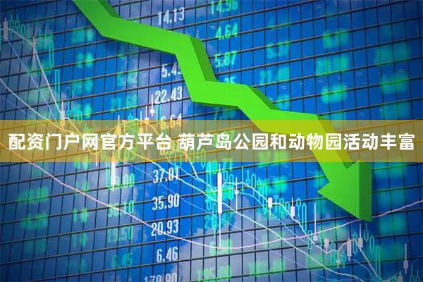 配资门户网官方平台 葫芦岛公园和动物园活动丰富